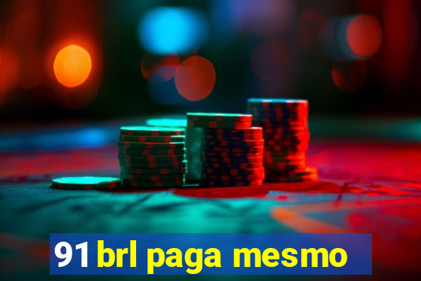 91 brl paga mesmo